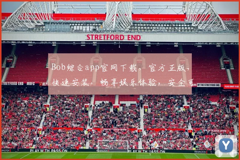 Bob综合app官网下载，官方正版，快速安装，畅享娱乐体验，安全可靠，不容错过